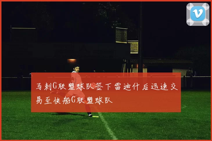 马刺G联盟球队签下雷迪什后迅速交易至快船G联盟球队