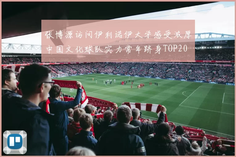 张博源访问伊利诺伊大学感受浓厚中国文化球队实力常年跻身TOP20